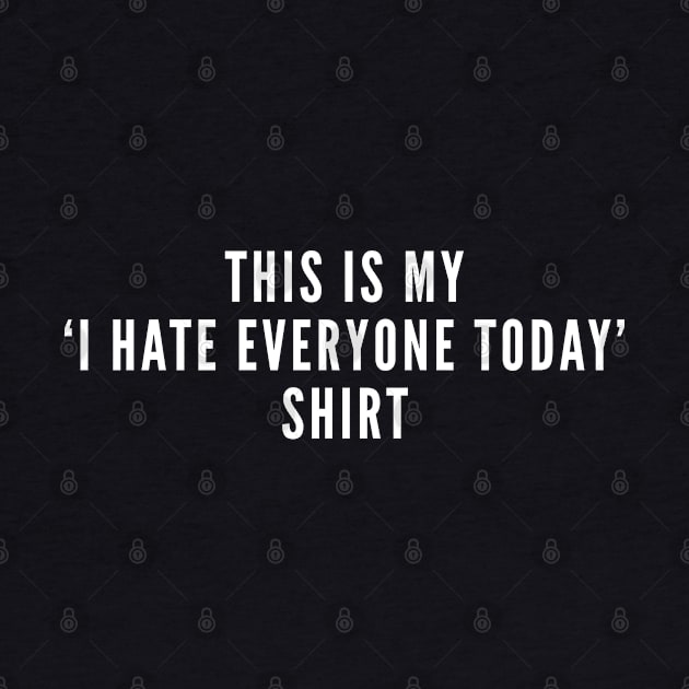 This is My I Hate Every One Today Shirt - Self-Aware Funny Slogan Witty Humor by sillyslogans